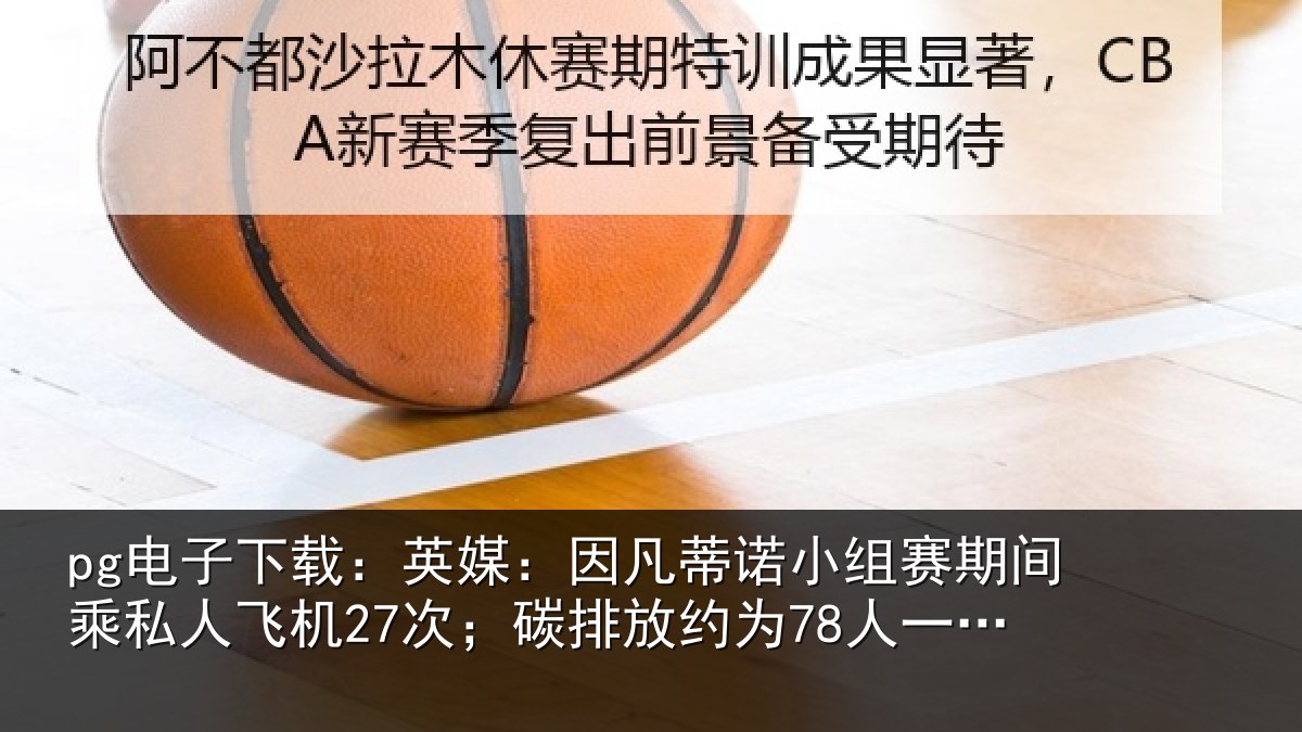 pg电子下载：英媒：因凡蒂诺小组赛期间乘私人飞机27次；碳排放约为78人一年总和