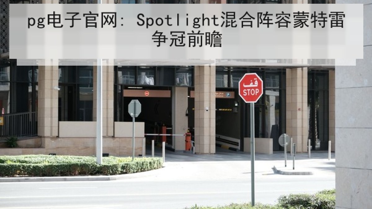 pg电子官网: Spotlight混合阵容蒙特雷争冠前瞻